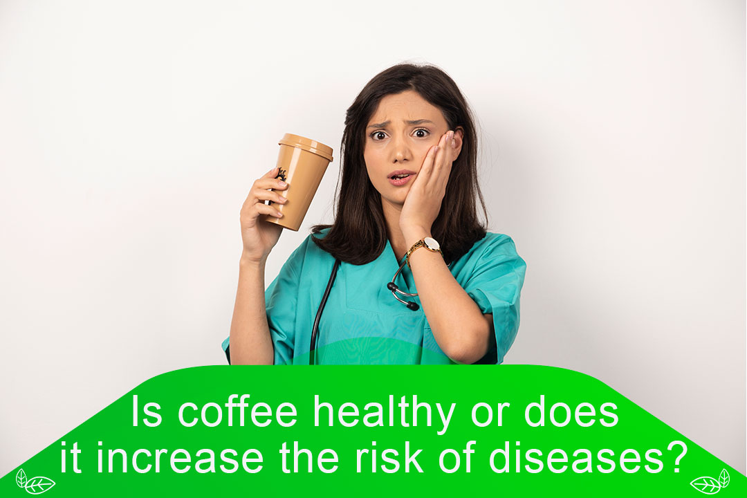 Is coffee healthy or does it increase the risk of diseases